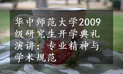 华中师范大学2009级研究生开学典礼演讲：专业精神与学术规范