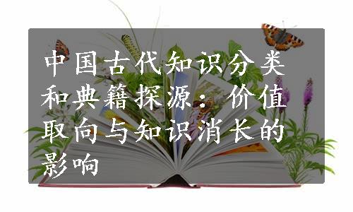 中国古代知识分类和典籍探源：价值取向与知识消长的影响