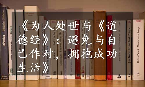 《为人处世与《道德经》：避免与自己作对，拥抱成功生活》