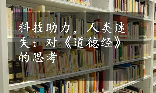 科技助力，人类迷失：对《道德经》的思考