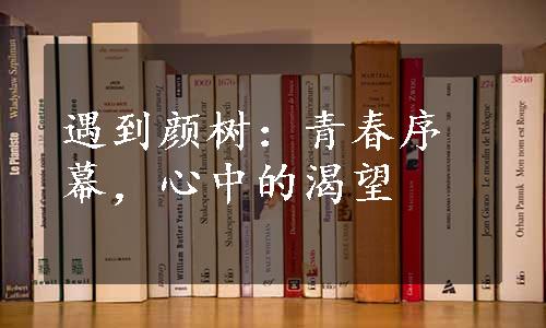 遇到颜树：青春序幕，心中的渴望