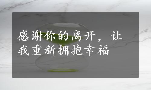 感谢你的离开，让我重新拥抱幸福