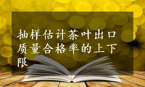 抽样估计茶叶出口质量合格率的上下限