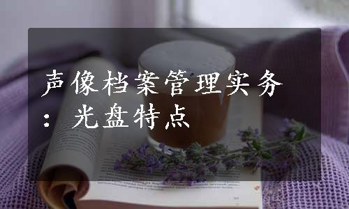 声像档案管理实务：光盘特点