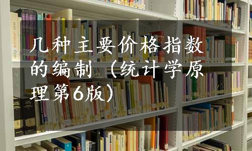 几种主要价格指数的编制 (统计学原理第6版)