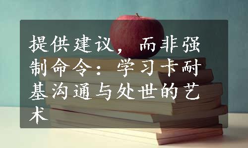 提供建议，而非强制命令：学习卡耐基沟通与处世的艺术