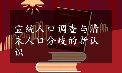 宣统人口调查与清末人口分歧的新认识