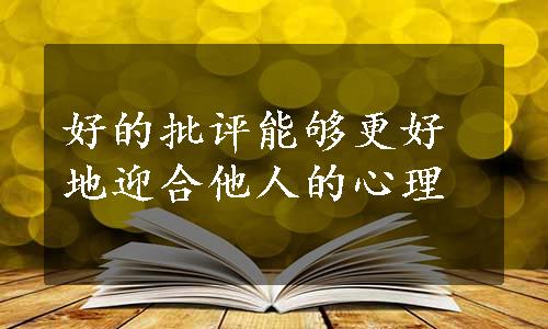 好的批评能够更好地迎合他人的心理