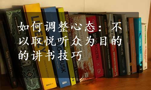 如何调整心态：不以取悦听众为目的的讲书技巧