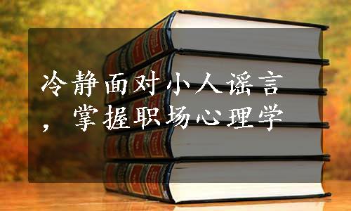 冷静面对小人谣言，掌握职场心理学