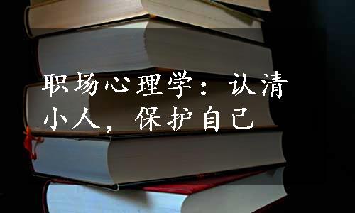 职场心理学：认清小人，保护自己