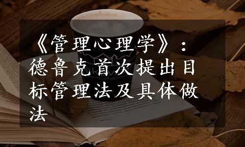 《管理心理学》：德鲁克首次提出目标管理法及具体做法