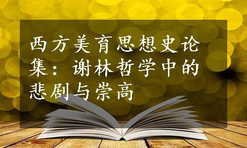 西方美育思想史论集：谢林哲学中的悲剧与崇高