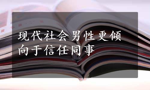 现代社会男性更倾向于信任同事