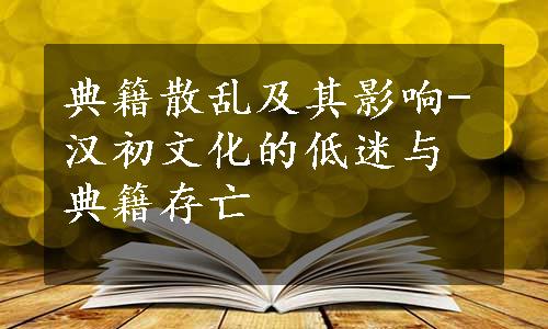 典籍散乱及其影响-汉初文化的低迷与典籍存亡 