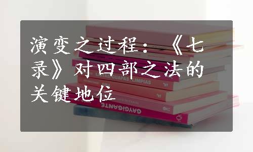 演变之过程：《七录》对四部之法的关键地位