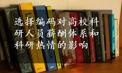 选择编码对高校科研人员薪酬体系和科研热情的影响