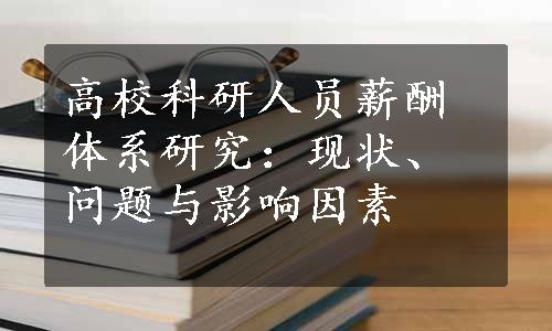 高校科研人员薪酬体系研究：现状、问题与影响因素