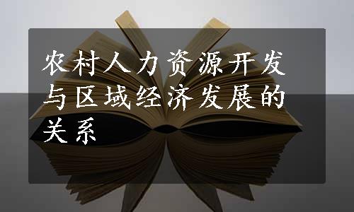 农村人力资源开发与区域经济发展的关系