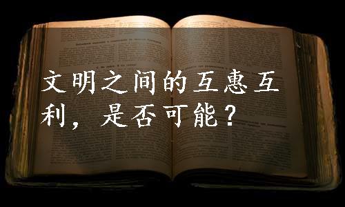 文明之间的互惠互利，是否可能？