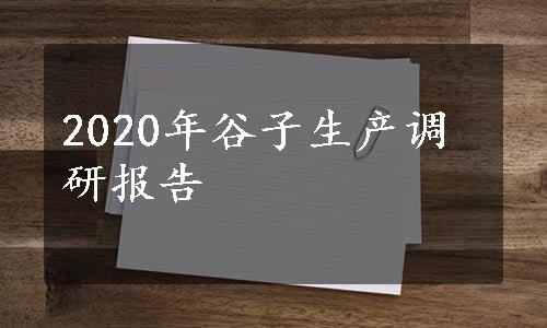 2020年谷子生产调研报告