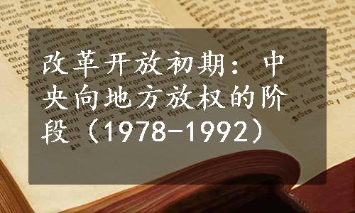 改革开放初期：中央向地方放权的阶段（1978-1992）