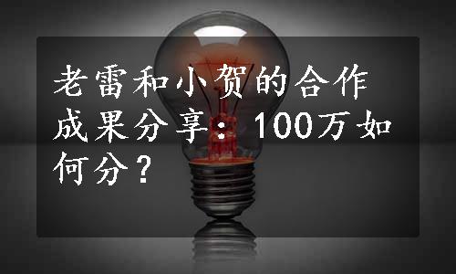 老雷和小贺的合作成果分享：100万如何分？