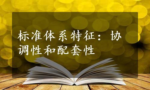 标准体系特征：协调性和配套性