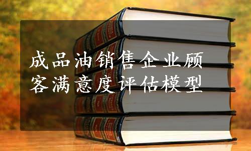 成品油销售企业顾客满意度评估模型