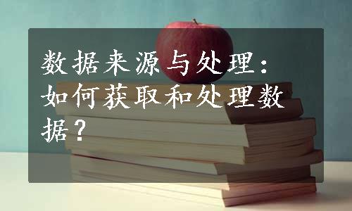 数据来源与处理：如何获取和处理数据？