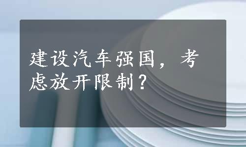 建设汽车强国，考虑放开限制？