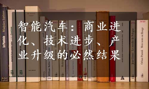 智能汽车：商业进化、技术进步、产业升级的必然结果