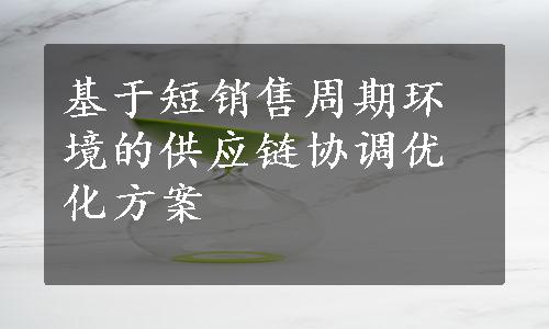 基于短销售周期环境的供应链协调优化方案