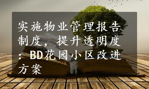 实施物业管理报告制度，提升透明度：BD花园小区改进方案