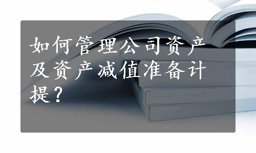 如何管理公司资产及资产减值准备计提？