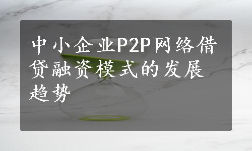 中小企业P2P网络借贷融资模式的发展趋势