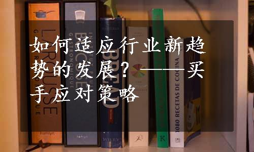 如何适应行业新趋势的发展？——买手应对策略