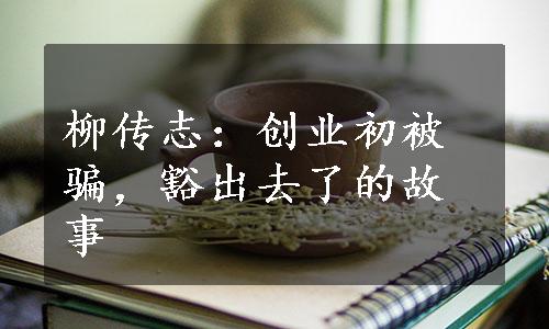 柳传志：创业初被骗，豁出去了的故事