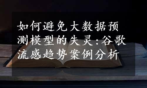 如何避免大数据预测模型的失灵:谷歌流感趋势案例分析