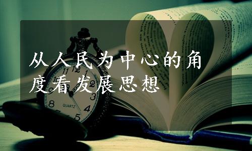 从人民为中心的角度看发展思想