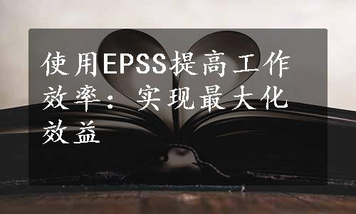 使用EPSS提高工作效率：实现最大化效益