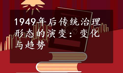 1949年后传统治理形态的演变：变化与趋势