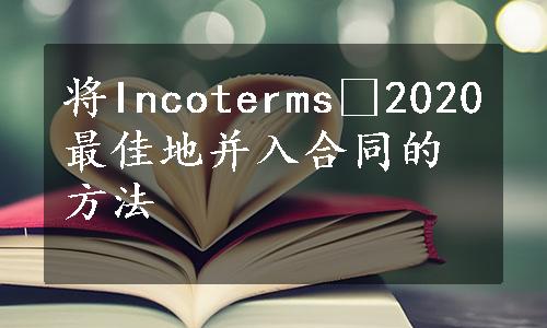 将Incoterms®2020最佳地并入合同的方法