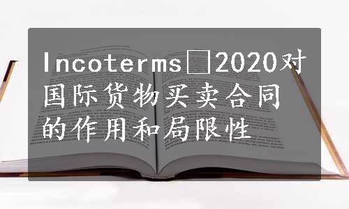 Incoterms®2020对国际货物买卖合同的作用和局限性