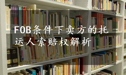 FOB条件下卖方的托运人索赔权解析