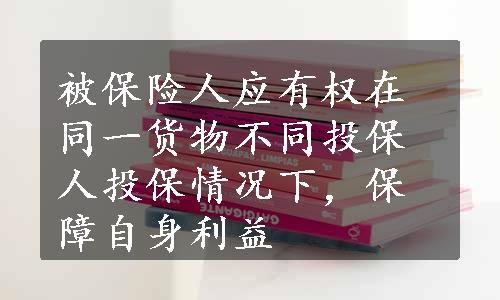 被保险人应有权在同一货物不同投保人投保情况下，保障自身利益