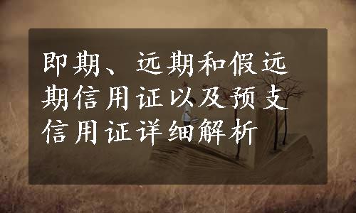 即期、远期和假远期信用证以及预支信用证详细解析