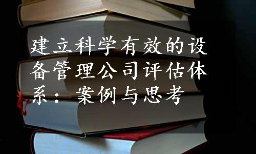 建立科学有效的设备管理公司评估体系：案例与思考