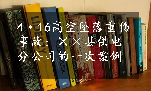 4·16高空坠落重伤事故：××县供电分公司的一次案例