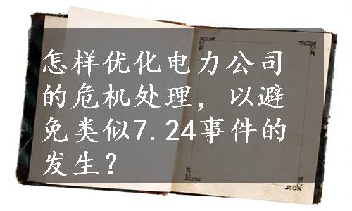 怎样优化电力公司的危机处理，以避免类似7.24事件的发生？